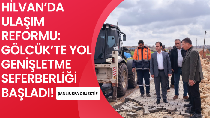 ​HİLVAN’DA ULAŞIM REFORMU: GÖLCÜK’TE YOL GENİŞLETME SEFERBERLİĞİ BAŞLADI!